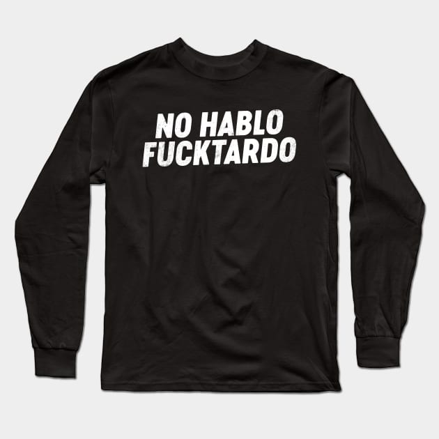 No Hablo FUCKtardo Funny Long Sleeve T-Shirt by tervesea